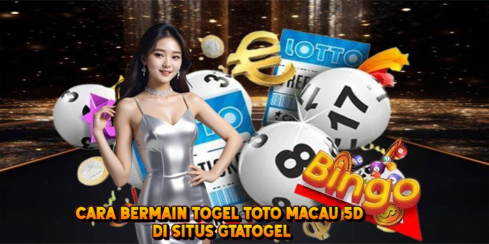 Cara Bermain Togel TOTO MACAU 5D di Situs Gtatogel